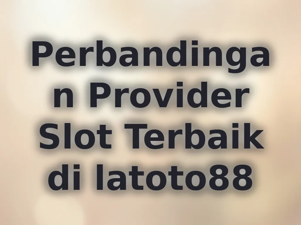 Perbandingan Provider Slot Terbaik di latoto88
