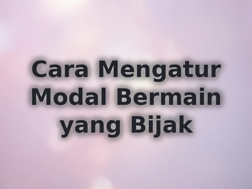 Cara Mengatur Modal Bermain yang Bijak
