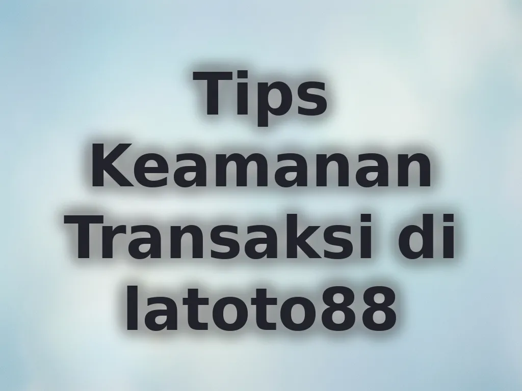 Tips Keamanan Transaksi di latoto88