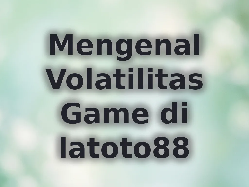 Mengenal Volatilitas Game di latoto88